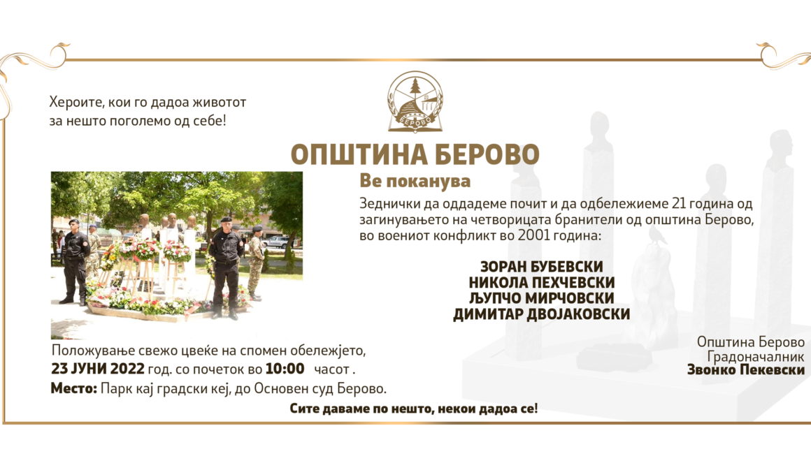 Општина Берово ве поканува заеднички да оддадеме почит и да одбележиме 21 година од загинувањето на четворицата бранители од Берово во воениот конфликт 2001 година, утре 23 јуни, 10:00 часот