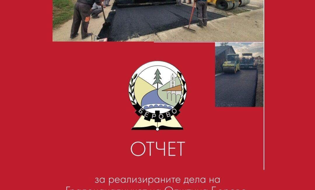 Отчет на реализираните дела на Градоначалникот на Општина Берово, во периодот од 2021 до 2025 година